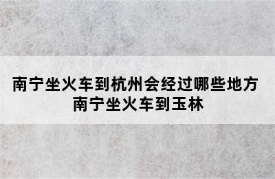 南宁坐火车到杭州会经过哪些地方 南宁坐火车到玉林